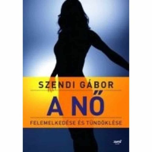 Szendi Gábor: A Nő Felemelkedése És Tündöklése