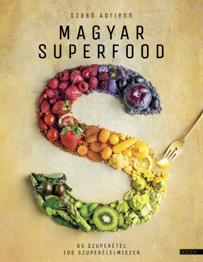Magyar Superfood - 65 szuperétel, 106 szuperélelmiszer - Szabó Adrienn